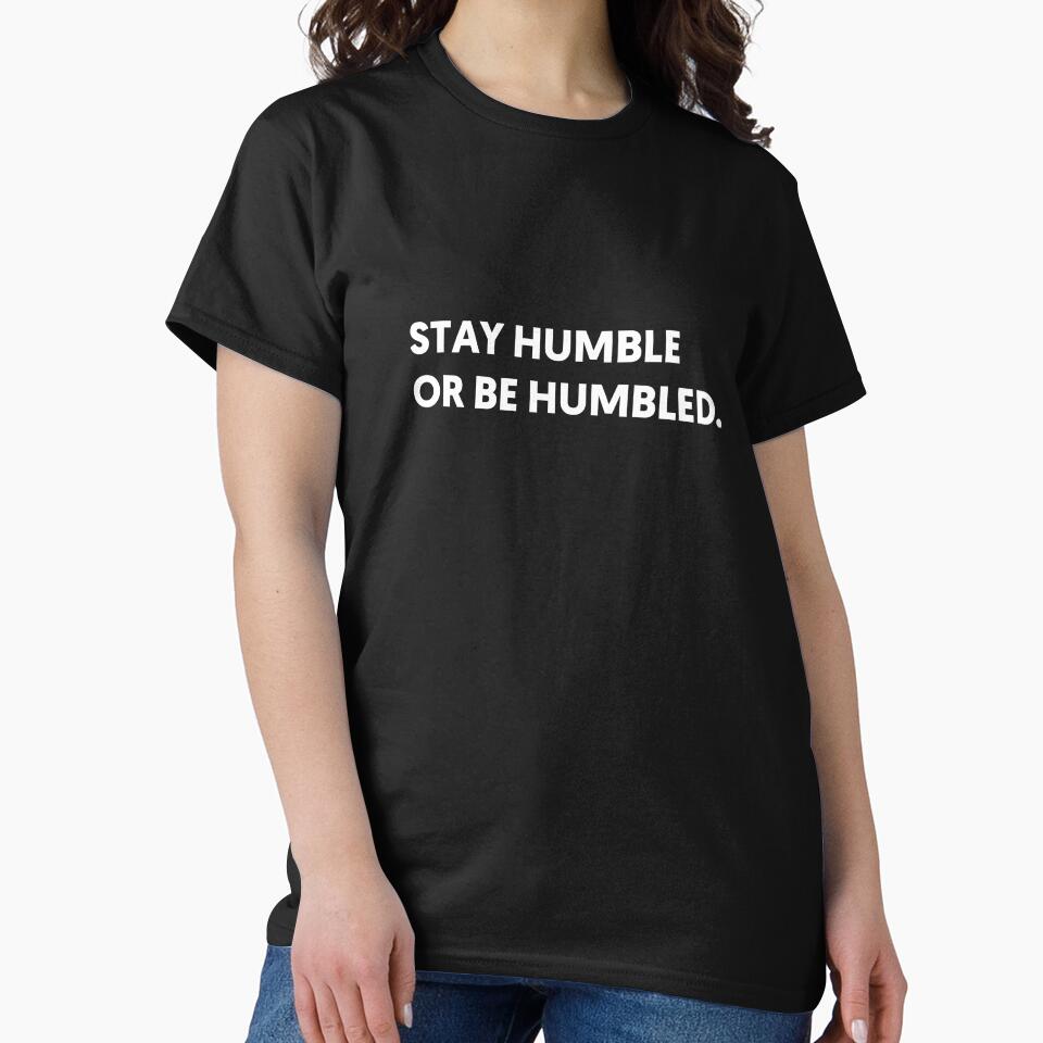 Stay Humble Or Be Humbled | Funny Quotes by The-AQ-Store