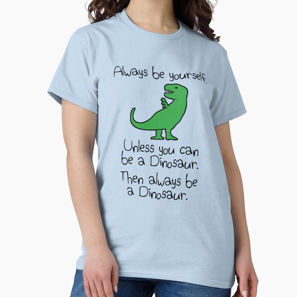 Always Be Yourself, Unless You Can Be A Dinosaur by jezkemp