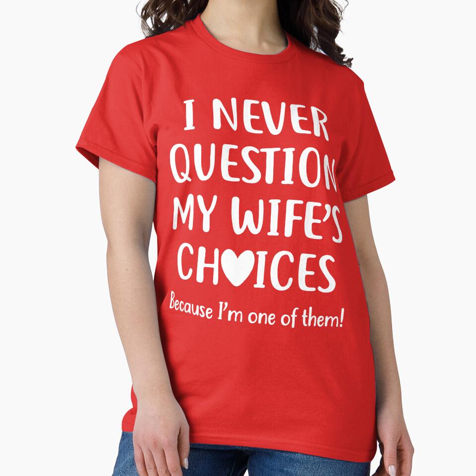 I Never Question My Wife's Choices Because I'm One Of Them by DesignDenDo ⭐⭐⭐⭐⭐