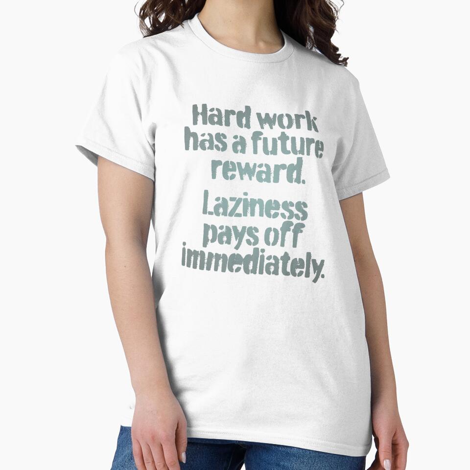 Hard work has a future reward. Laziness pays off immediately. v.1 by x1brett