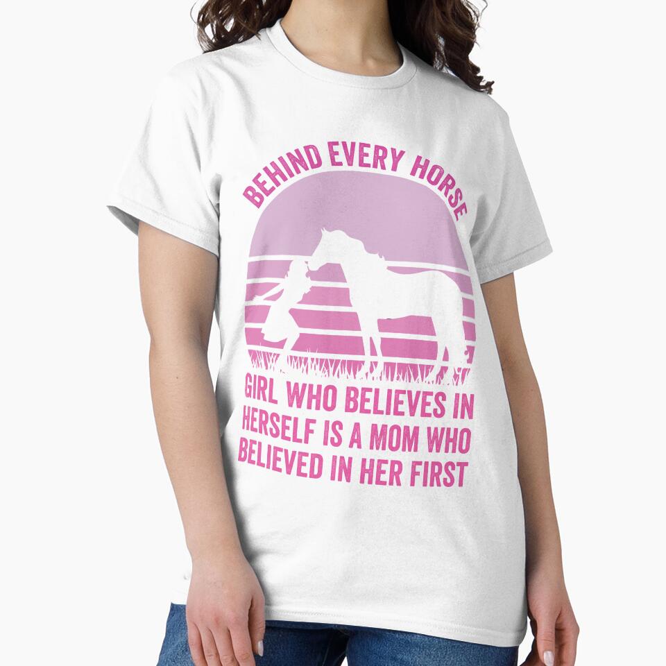 Mom Horse Girl Behind Every Horse Girl Who Believes In Herself Is A Mom Who Believed In Her First by clothesy7