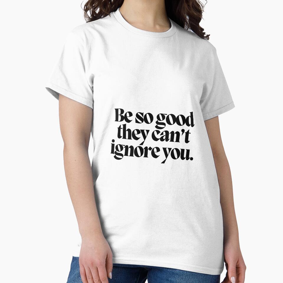 Be so good they can't ignore you. by CharmStudio
