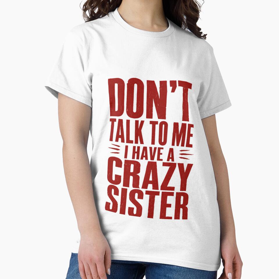 Don't Talk To Me I Have A Crazy Sister Sibling Family Humor by HumansStuck12