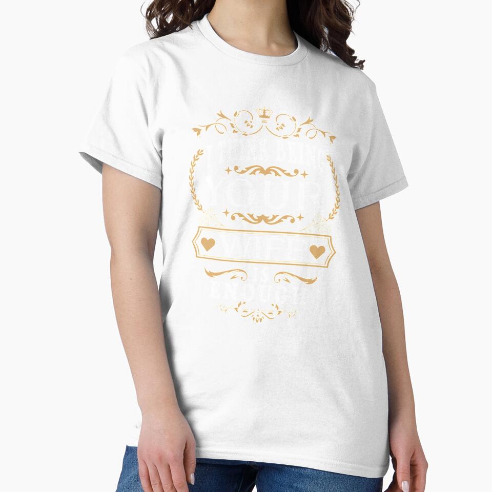 I Think Being Your Wife Is Enough Funny Couple Tshirt by Clavitaps