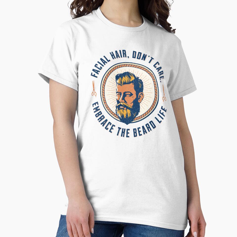 Facial Hair Don't Care Embrace the Beard Life by ClaytownTees