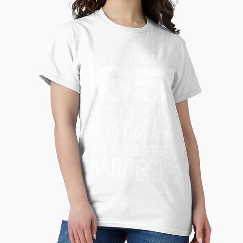 65 Birthday - 65 Years Anniversary - The First 65 Years Of Childhood Are Always The Hardest by winwinshirt