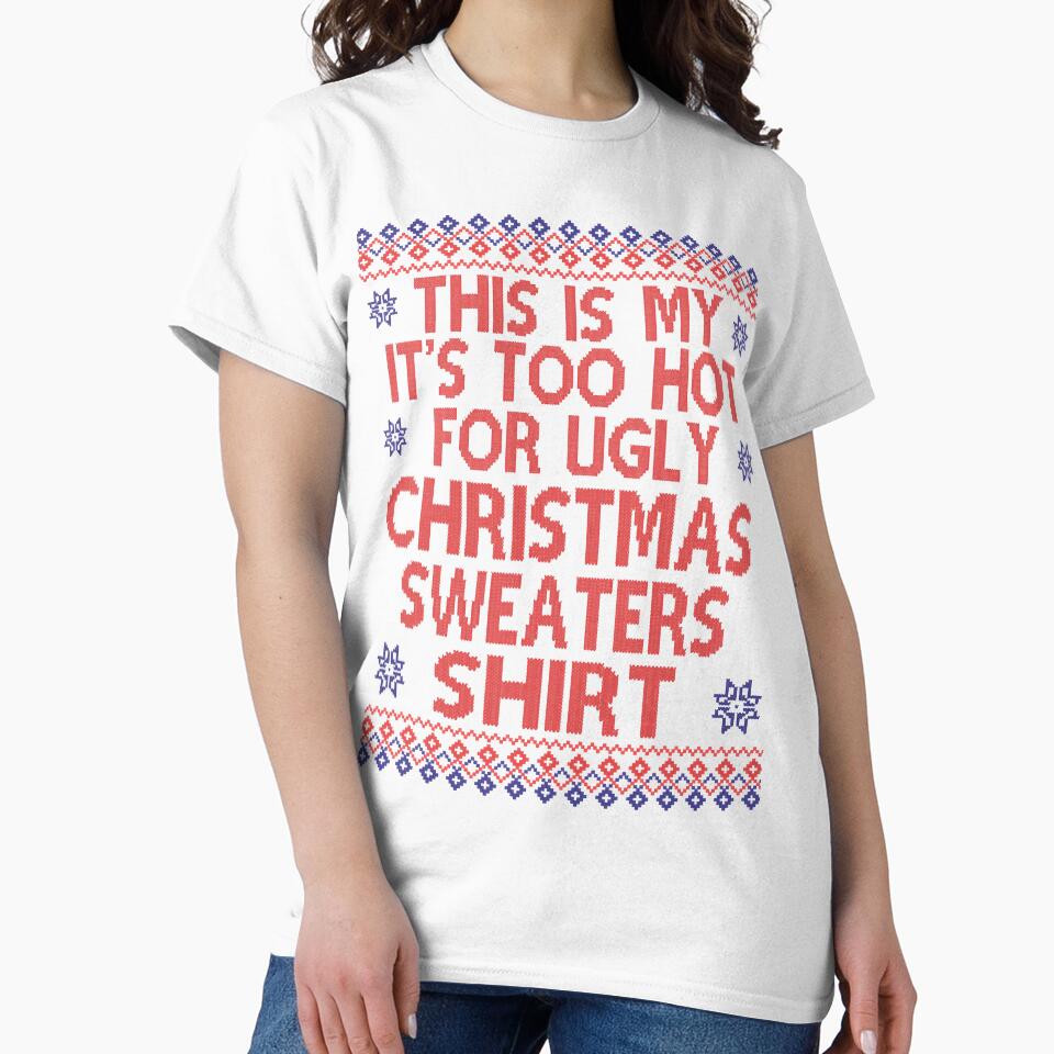 This is my its too hot for ugly Christmas sweaters shirt by delainejosel