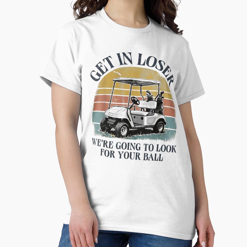 Funny Golf Cart Get In Loser We Are Going To Look For Your Ball by LakenDraphil