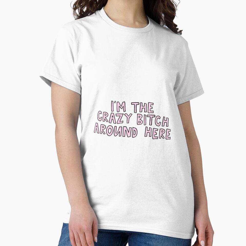 I'm The Crazy Bitch Around Here by alongcamekathy