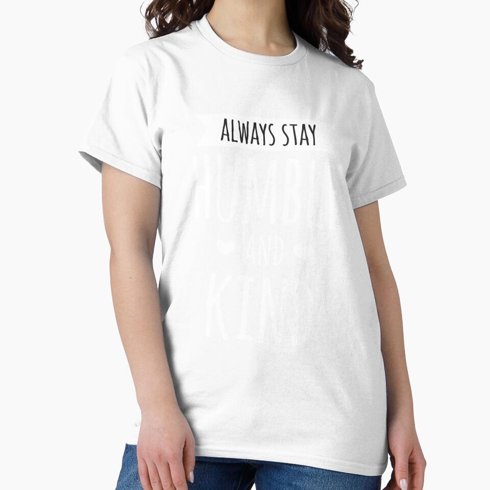 Always Stay Humble And Kind T-shirt by 5ftshirt
