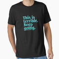 This is terrible keep going shirt by sherriwester