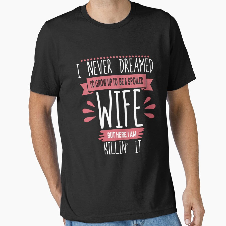 I Never Dreamed I'd Be A Spoiled Wife Killin It Spoiled Wife Gear by DynamicDesign