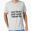 I Don't Need A Good Lawyer I Raised One by Every Pet  Shirts