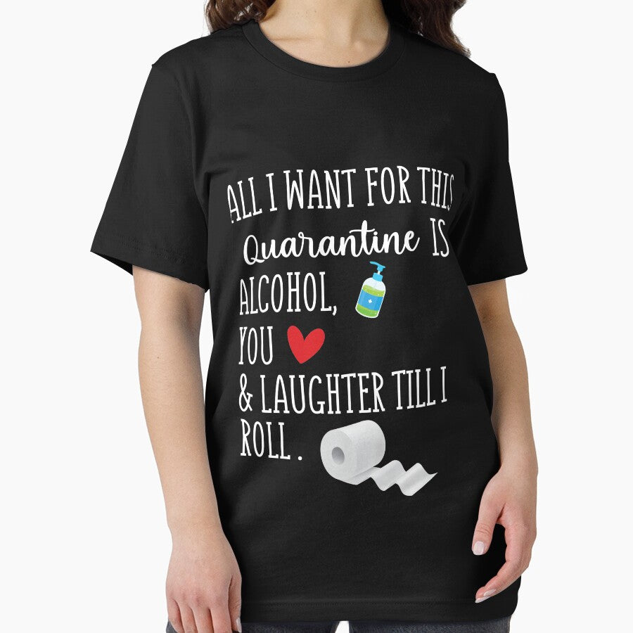 All I Want in This Quarantine is Alcohol You And Laughter Till I Roll by Merch By ika