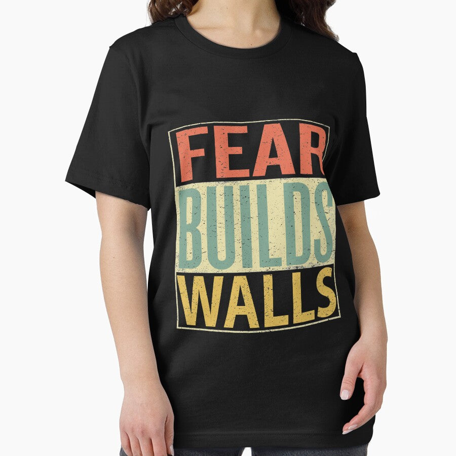 Fear Builds Walls by sillerioustees