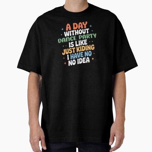 A Day Without Dance Party Is Like Just Kidding - Cool & Funny Dance Party Lover by Watsonarts