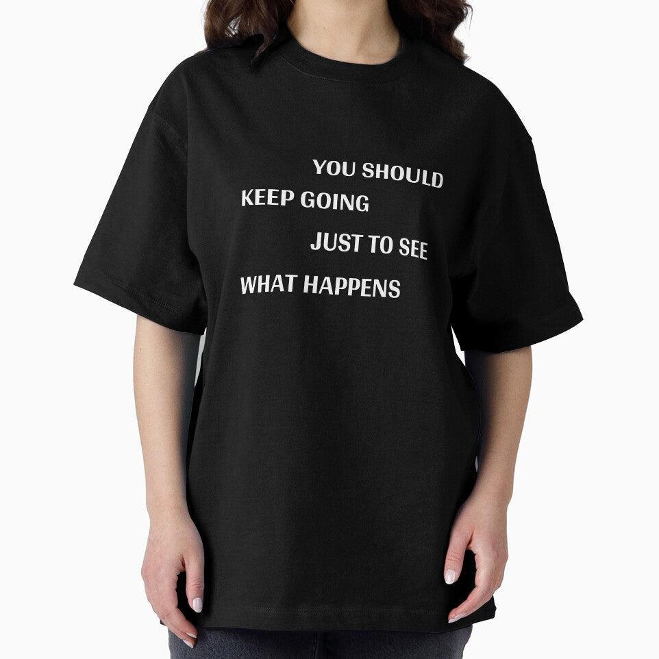 You Should Keep Going Just to See What Happens by cerenalkan