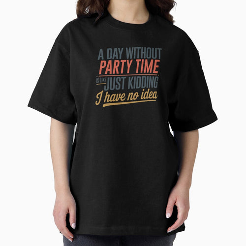 A Day Without Party Time Is Like Just Kidding - Cool & Funny Party Time Lover by Watsonarts