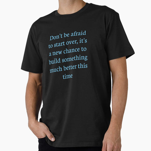 A motivational design with the phrase: "Don't be afraid to start over, it's a new chance to build something much better this time." by Tishirt-For-You