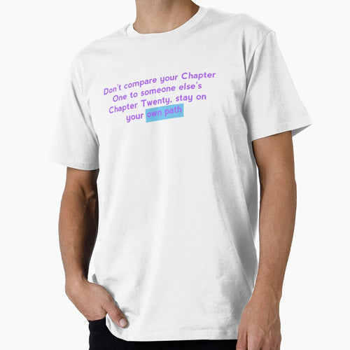 A motivational quote: Don't compare your Chapter One to someone else's Chapter Twenty, stay on your own path by Tishirt-For-You