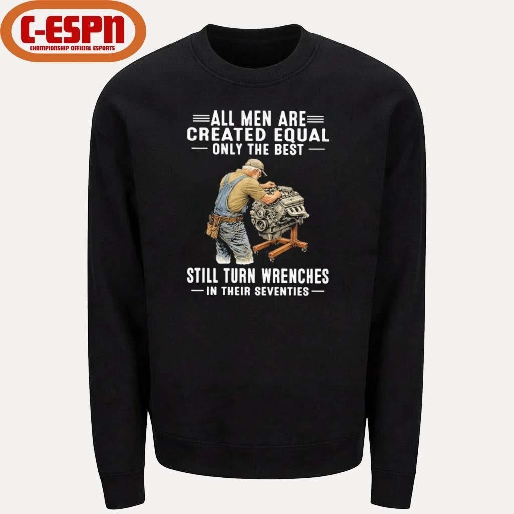 Vintage All Men Are Created Equal Only The Best Still Turn Wrenches In Their Seventies Shirt