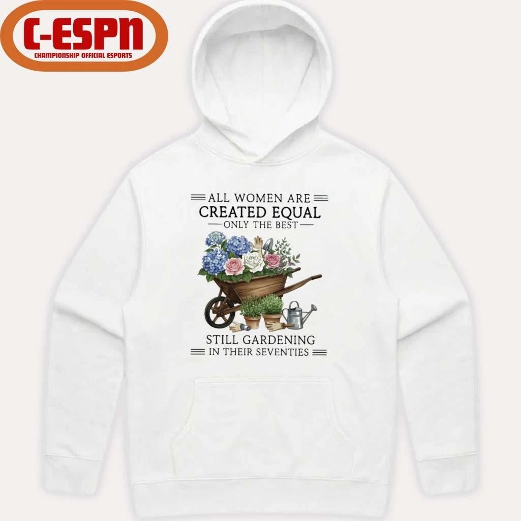 All Women Are Created Equal Only The Best Still Gardening In Their Seventies Vintage Shirt