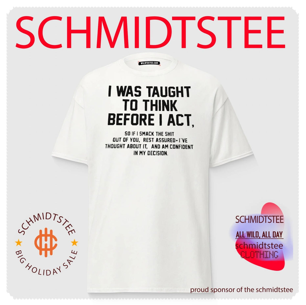 I was taught to think before I act so if I smack the shit out of you shirt